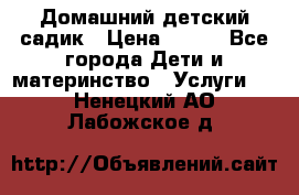 Домашний детский садик › Цена ­ 120 - Все города Дети и материнство » Услуги   . Ненецкий АО,Лабожское д.